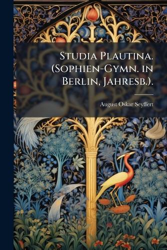 Studia Plautina. (Sophien-Gymn. in Berlin, Jahresb.).