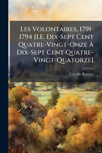 Les Volontaires, 1791-1794 [I.E. Dix-Sept Cent Quatre-Vingt-Onze Ã Dix-Sept Cent Quatre-Vingt-Quatorze]