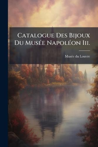 Catalogue Des Bijoux Du MusÃ(c)e NapolÃ(c)on Iii.