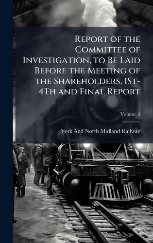 Report of the Committee of Investigation, to Be Laid Before the Meeting of the Shareholders, 1St-4Th and Final Report