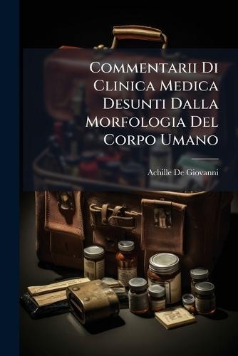 Commentarii Di Clinica Medica Desunti Dalla Morfologia Del Corpo Umano