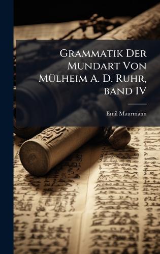 Grammatik Der Mundart Von MÃ1/4lheim A. D. Ruhr, band IV
