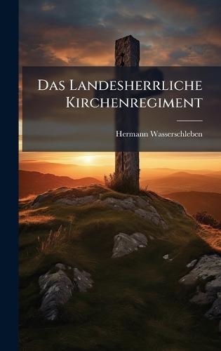Das Landesherrliche Kirchenregiment