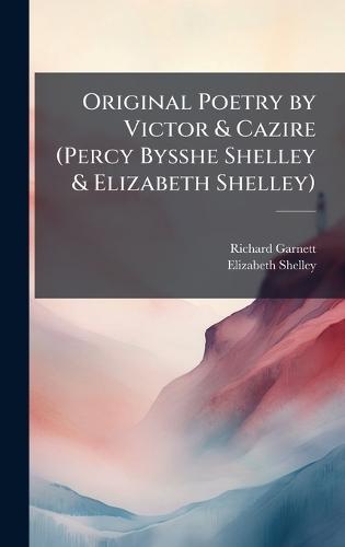 Original Poetry by Victor & Cazire (Percy Bysshe Shelley & Elizabeth Shelley)