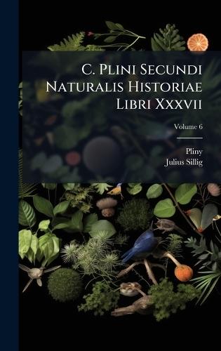 C. Plini Secundi Naturalis Historiae Libri Xxxvii