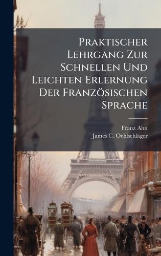 Praktischer Lehrgang Zur Schnellen Und Leichten Erlernung Der Französischen Sprache