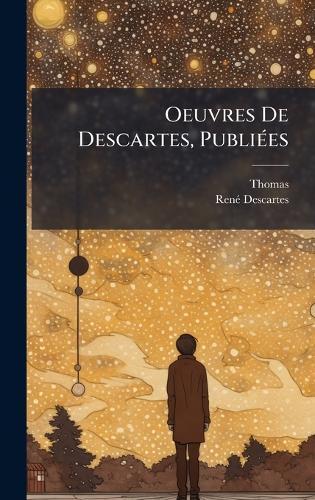Oeuvres De Descartes, PubliÃ(c)es