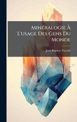 MinÃ(c)ralogie Ã&#128; L'usage Des Gens Du Monde