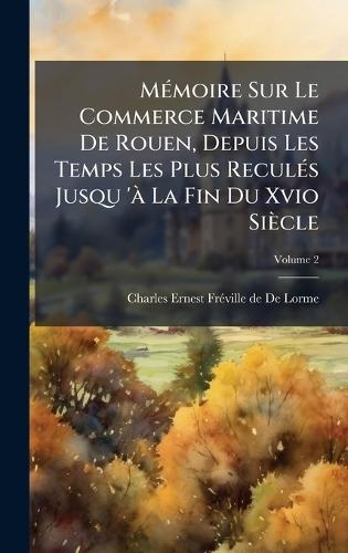 MÃ(c)moire Sur Le Commerce Maritime De Rouen, Depuis Les Temps Les Plus ReculÃ(c)s Jusqu 'Ã La Fin Du Xvio Siècle