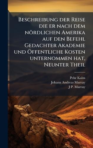 Beschreibung der Reise die er nach dem nördlichen Amerika auf den Befehl Gedachter Akademie und Ã-ffentliche Kosten unternommen hat, Neunter Theil