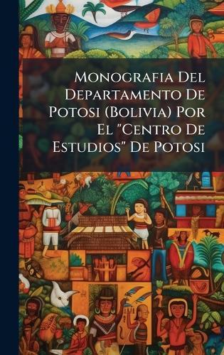 Monografia Del Departamento De Potosi (Bolivia) Por El ""Centro De Estudios"" De Potosi