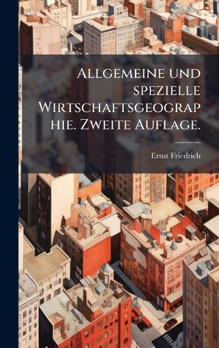 Allgemeine und spezielle Wirtschaftsgeographie. Zweite Auflage.