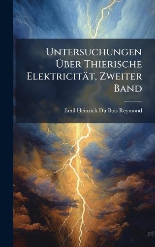 Untersuchungen Ãber Thierische Elektricität, Zweiter Band