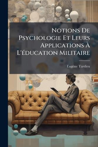 Notions De Psychologie Et Leurs Applications Ã L'Ã(c)ducation Militaire