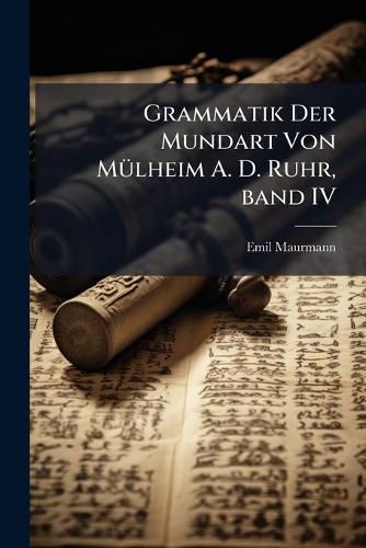 Grammatik Der Mundart Von MÃ1/4lheim A. D. Ruhr, band IV
