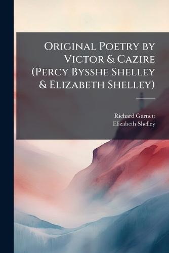 Original Poetry by Victor & Cazire (Percy Bysshe Shelley & Elizabeth Shelley)