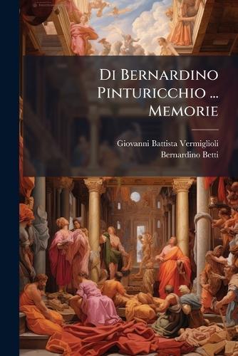Di Bernardino Pinturicchio ... Memorie