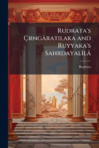 Rudrata's Ãrngâratilaka and Ruyyaka's SahrdayalÃ(R)lâ