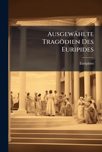 Ausgewählte Tragödien Des Euripides