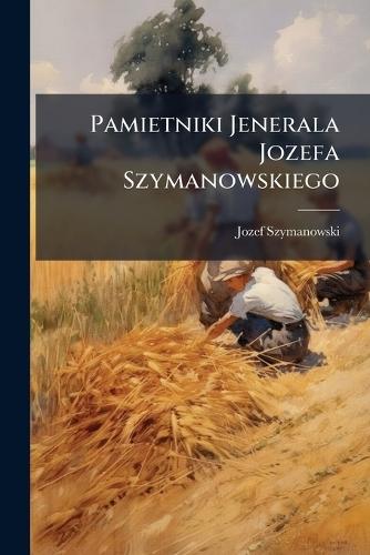 Pamietniki Jenerala Jozefa Szymanowskiego