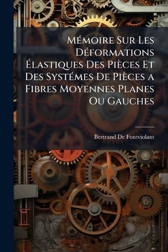 MÃ(c)moire Sur Les DÃ(c)formations Ãlastiques Des Pièces Et Des SystÃ(c)mes De Pièces a Fibres Moyennes Planes Ou Gauches