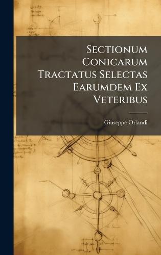 Sectionum Conicarum Tractatus Selectas Earumdem Ex Veteribus