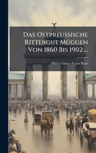 Das Ostpreussische Rittergut MÃ1/4ggen Von 1860 Bis 1902 ...