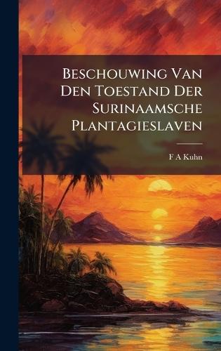 Beschouwing Van Den Toestand Der Surinaamsche Plantagieslaven