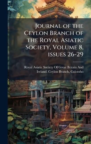 Journal of the Ceylon Branch of the Royal Asiatic Society, Volume 8, issues 26-29