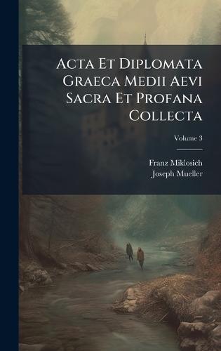 Acta Et Diplomata Graeca Medii Aevi Sacra Et Profana Collecta