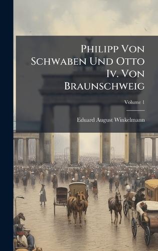 Philipp Von Schwaben Und Otto Iv. Von Braunschweig