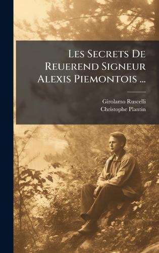 Les Secrets De Reuerend Signeur Alexis Piemontois ...