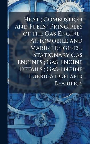 Heat; Combustion and Fuels; Principles of the Gas Engine; Automobile and Marine Engines; Stationary Gas Engines; Gas-Engine Details; Gas-Engine Lubrication and Bearings