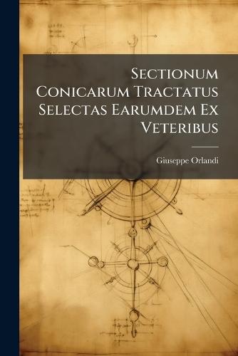 Sectionum Conicarum Tractatus Selectas Earumdem Ex Veteribus