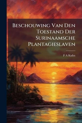 Beschouwing Van Den Toestand Der Surinaamsche Plantagieslaven