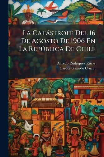 La Catàstrofe Del 16 De Agosto De 1906 En La RepÃ°blica De Chile