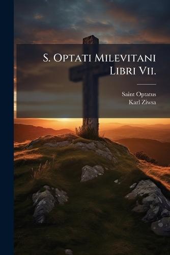 S. Optati Milevitani Libri Vii.