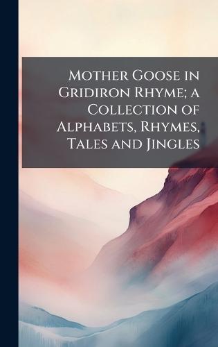 Mother Goose in Gridiron Rhyme; a Collection of Alphabets, Rhymes, Tales and Jingles