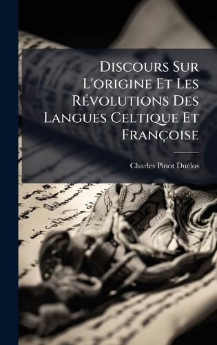 Discours Sur L'origine Et Les RÃ(c)volutions Des Langues Celtique Et Françoise