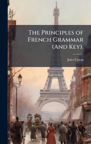 The Principles of French Grammar (And Key).