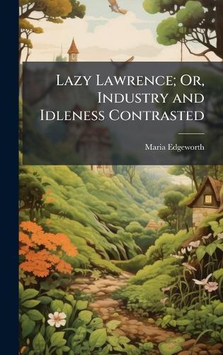 Lazy Lawrence; Or, Industry and Idleness Contrasted