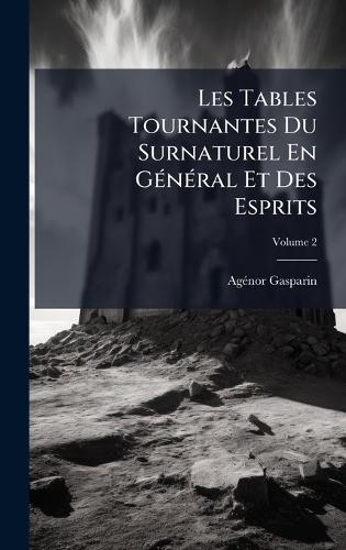 Les Tables Tournantes Du Surnaturel En GÃ(c)nÃ(c)ral Et Des Esprits