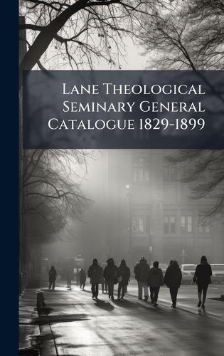 Lane Theological Seminary General Catalogue 1829-1899