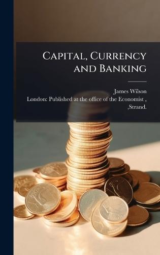 Capital, Currency and Banking