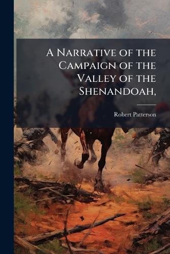 A Narrative of the Campaign of the Valley of the Shenandoah,