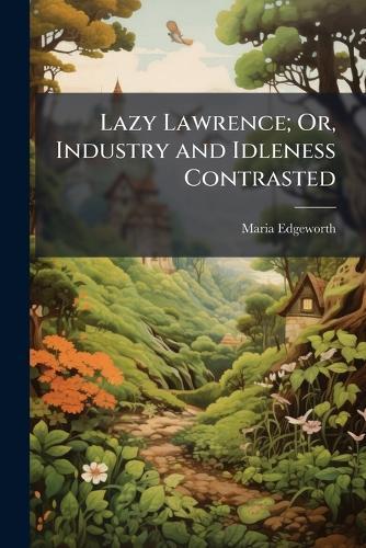 Lazy Lawrence; Or, Industry and Idleness Contrasted