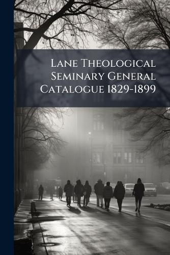 Lane Theological Seminary General Catalogue 1829-1899