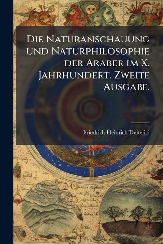 Die Naturanschauung und Naturphilosophie der Araber im X. Jahrhundert. Zweite Ausgabe.