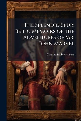 The Splendid Spur; Being Memoirs of the Adventures of Mr. John Marvel