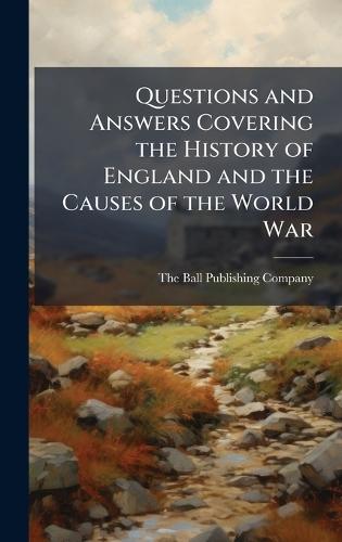 Questions and Answers Covering the History of England and the Causes of the World War